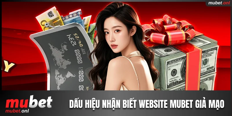 Các dấu hiệu nhận biết website Mubet giả mạo